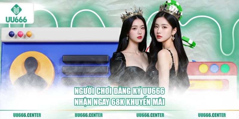 nguoi-choi-dang-ky-uu666-nhan-ngay-68k-khuyen-mai