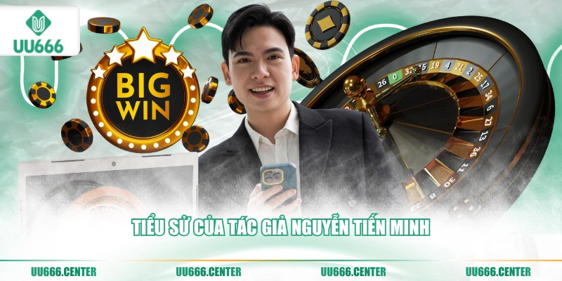 Tác Giả UU666 - Nguyễn Tiến Minh 1 tieu-su-cua-tac-gia-nguyen-tien-minh