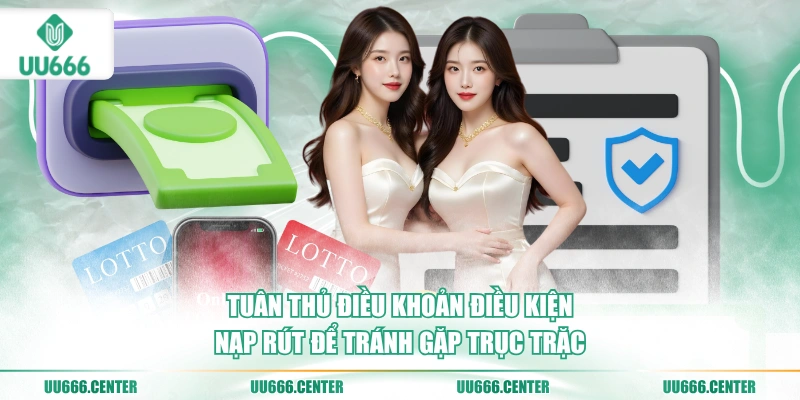 tuan-thu-dieu-khoan-dieu-kien-nap-rut-de-tranh-gap-truc-trac